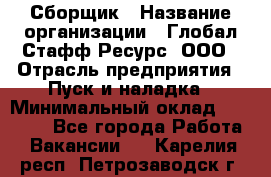 Сборщик › Название организации ­ Глобал Стафф Ресурс, ООО › Отрасль предприятия ­ Пуск и наладка › Минимальный оклад ­ 45 000 - Все города Работа » Вакансии   . Карелия респ.,Петрозаводск г.